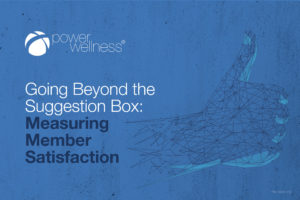 Going beyond the Suggestion Box: Measuring Member Satisfaction