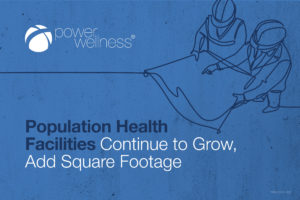 Population Health Facilities Continue to Grow, Add Square Footage